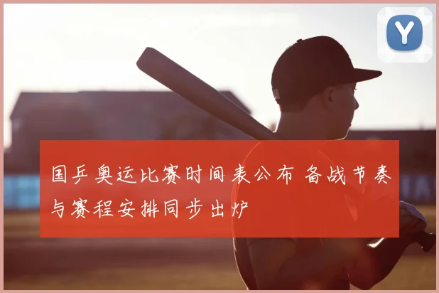 国乒奥运比赛时间表公布 备战节奏与赛程安排同步出炉
